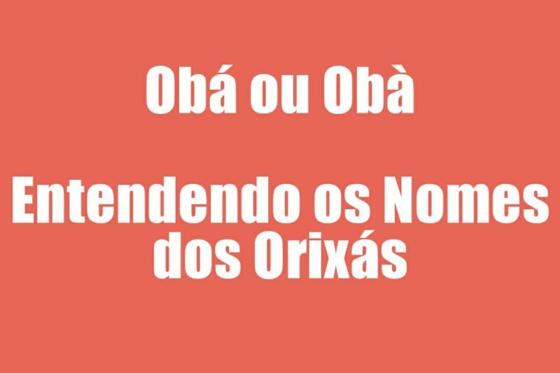 Dicionário Yorùbá – Obá ou Obà – Qual o Correto? Vamos Aprender!