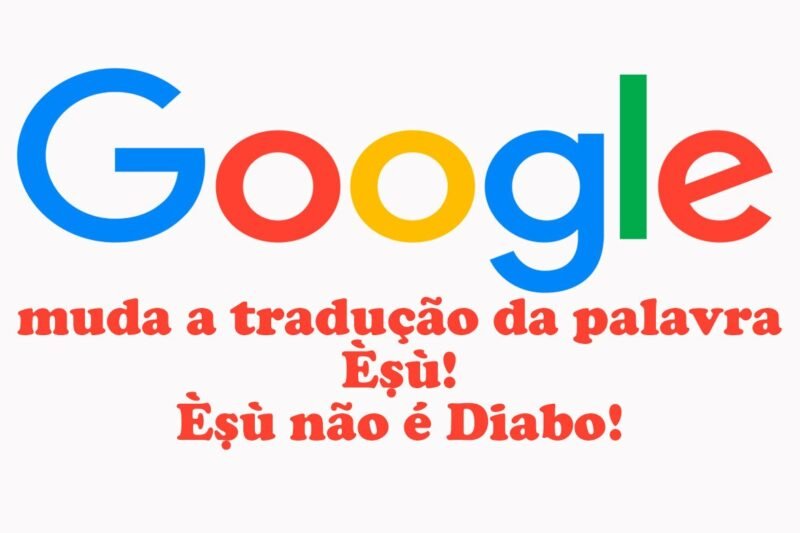 Vencemos: Èṣù não é Diabo. Google Tradutor muda a tradução dada à palavra Èṣù!